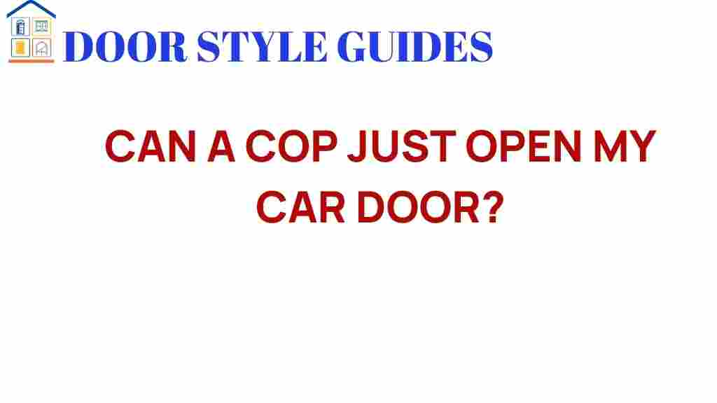 can-a-cop-just-open-my-car-door